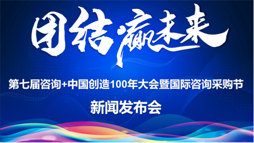 重磅 | 第七届咨询+中国创造100年大会暨国际咨询采购节新闻发布会在深召开
